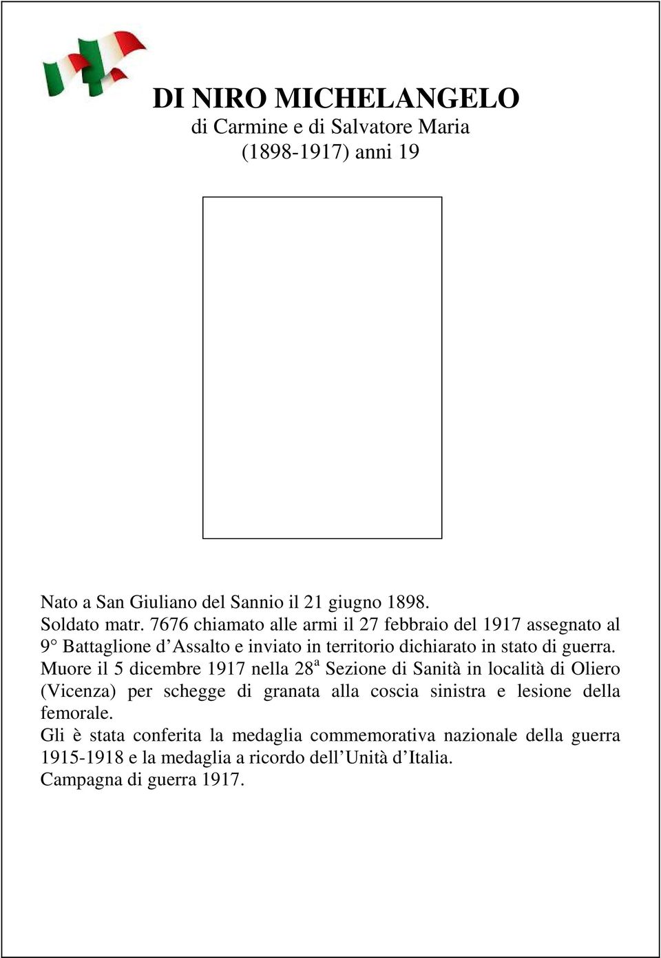 Muore il 5 dicembre 1917 nella 28 a Sezione di Sanità in località di Oliero (Vicenza) per schegge di granata alla coscia sinistra e lesione della