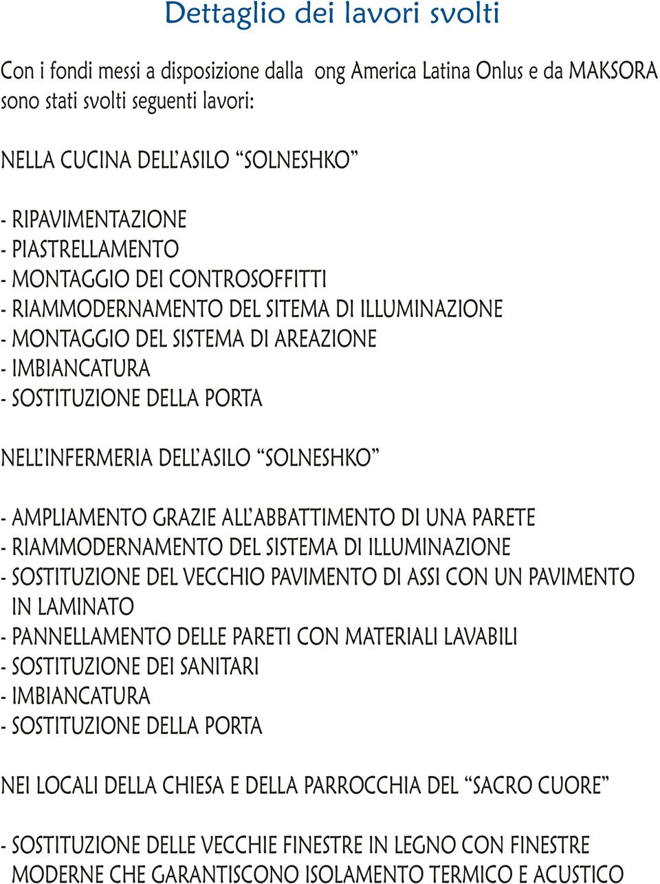 SOLNESHKO - AMPLIAMENTO GRAZIE ALL ABBATTIMENTO DI UNA PARETE - RIAMMODERNAMENTO DEL SISTEMA DI ILLUMINAZIONE - SOSTITUZIONE DEL VECCHIO PAVIMENTO DI ASSI CON UN PAVIMENTO IN LAMINATO - PANNELLAMENTO