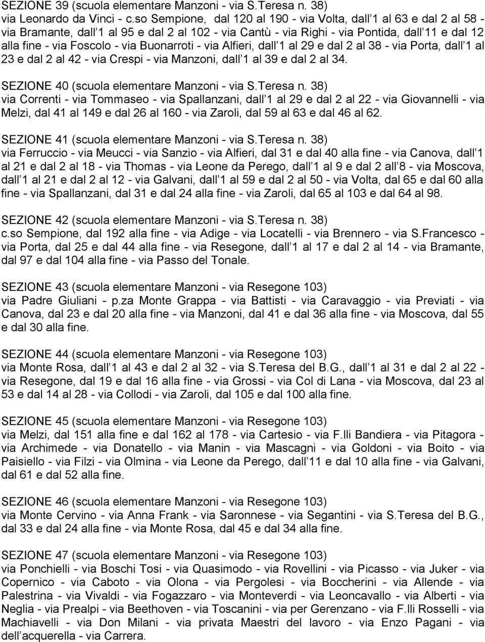 Buonarroti - via Alfieri, dall 1 al 29 e dal 2 al 38 - via Porta, dall 1 al 23 e dal 2 al 42 - via Crespi - via Manzoni, dall 1 al 39 e dal 2 al 34. SEZIONE 40 (scuola elementare Manzoni - via S.