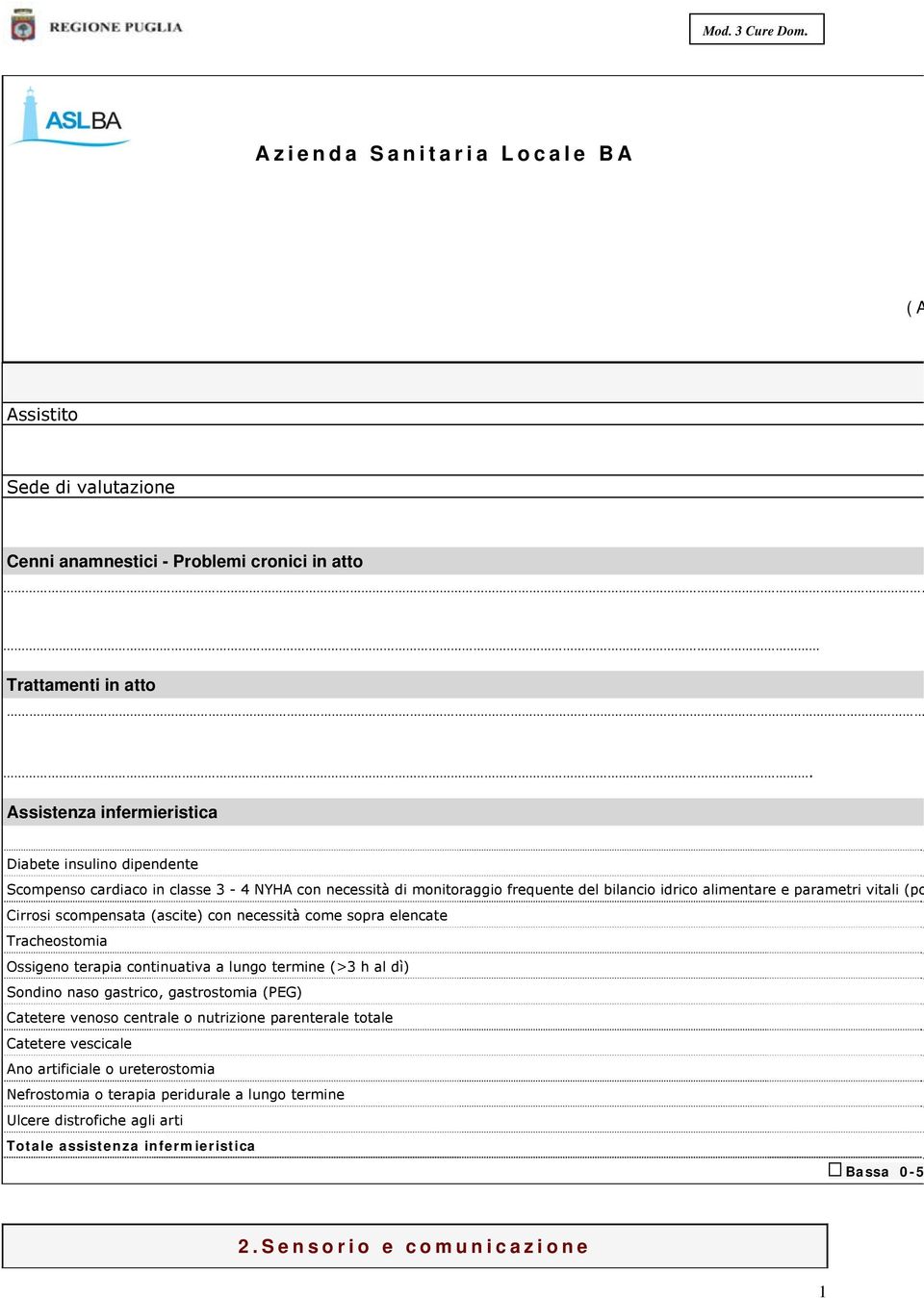 Cirrosi scompensata (ascite) con necessità come sopra elencate Tracheostomia Ossigeno terapia continuativa a lungo termine (>3 h al dì) Sondino naso gastrico, gastrostomia (PEG) Catetere