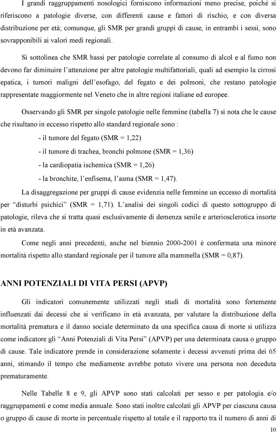 Si sottolinea che SMR bassi per patologie correlate al consumo di alcol e al fumo non devono far diminuire l attenzione per altre patologie multifattoriali, quali ad esempio la cirrosi epatica, i