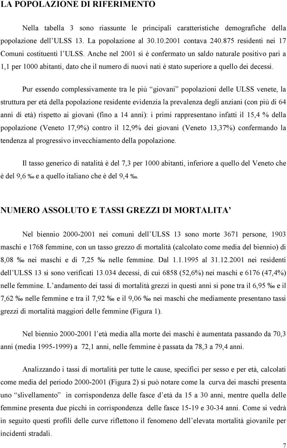 Anche nel 2001 si è confermato un saldo naturale positivo pari a 1,1 per 1000 abitanti, dato che il numero di nuovi nati è stato superiore a quello dei decessi.