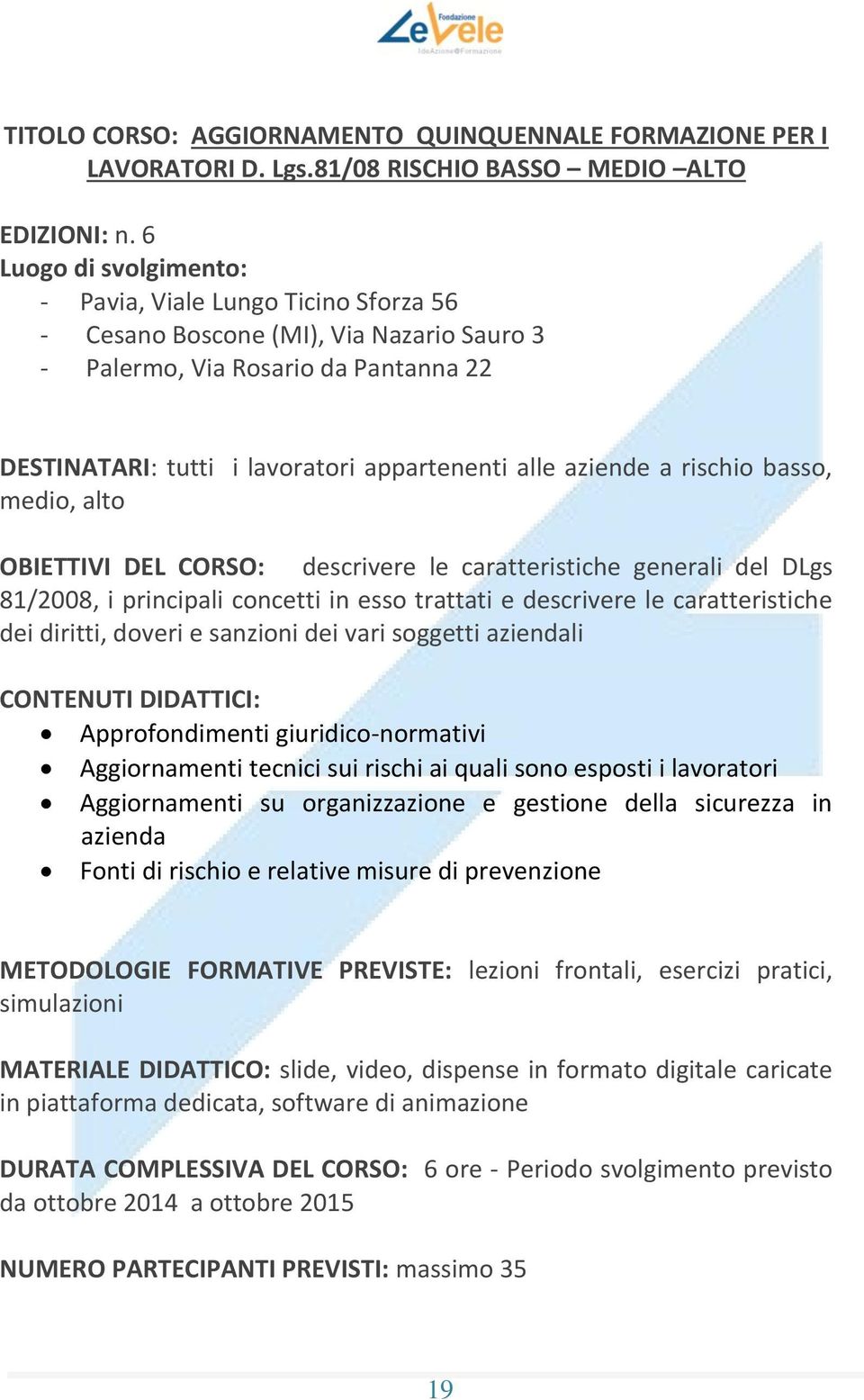 aziende a rischio basso, medio, alto OBIETTIVI DEL CORSO: descrivere le caratteristiche generali del DLgs 81/2008, i principali concetti in esso trattati e descrivere le caratteristiche dei diritti,