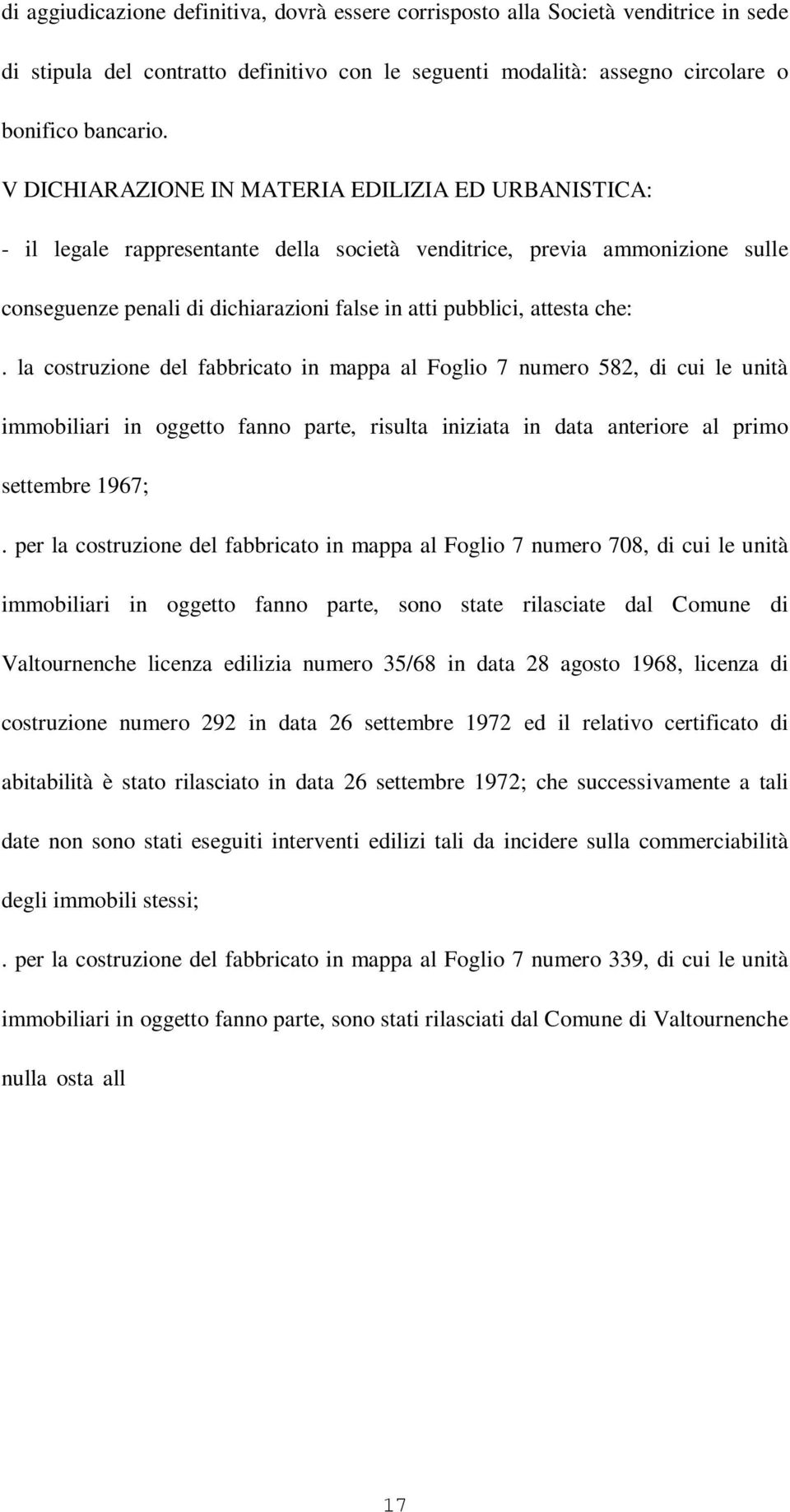 che:. la costruzione del fabbricato in mappa al Foglio 7 numero 582, di cui le unità immobiliari in oggetto fanno parte, risulta iniziata in data anteriore al primo settembre 1967;.