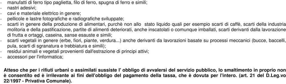 deteriorati, anche inscatolati o comunque imballati, scarti derivanti dalla lavorazione di frutta e ortaggi, caseina, sanse esauste e simili; - scarti vegetali in genere (erbe, fiori, piante, verdura.