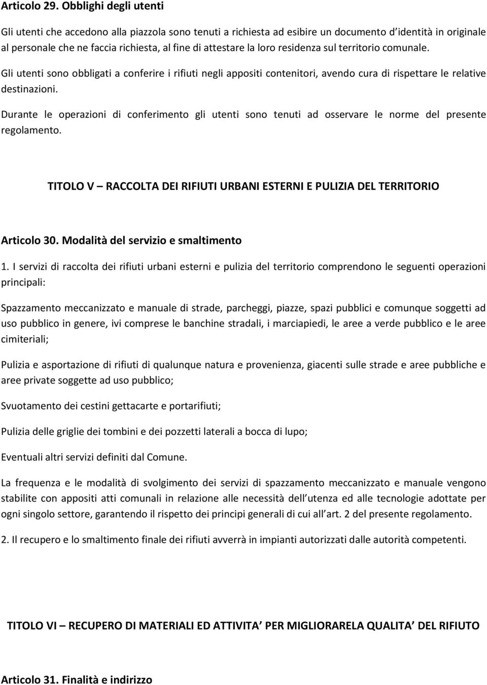 residenza sul territorio comunale. Gli utenti sono obbligati a conferire i rifiuti negli appositi contenitori, avendo cura di rispettare le relative destinazioni.