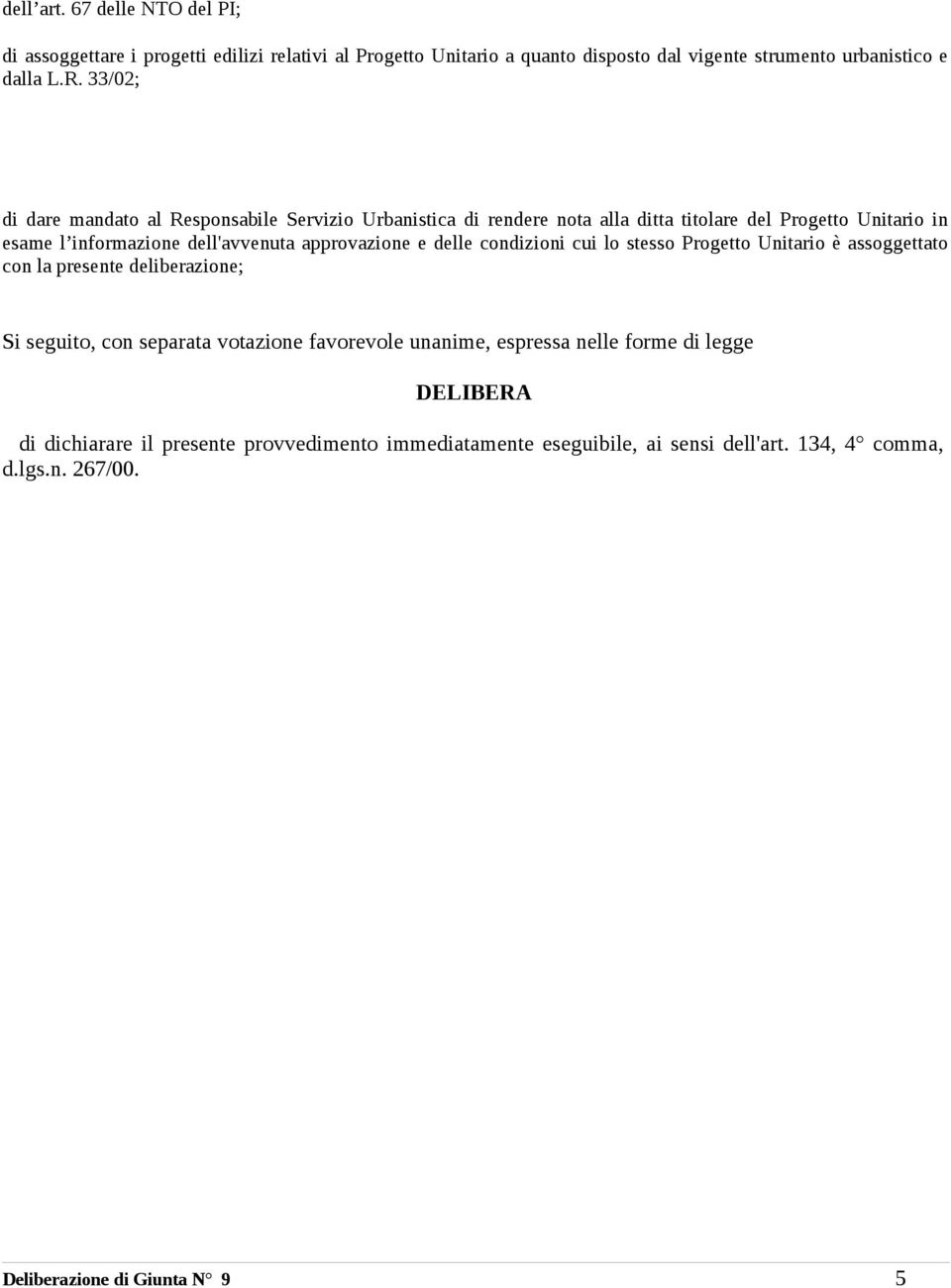 approvazione e delle condizioni cui lo stesso Progetto Unitario è assoggettato con la presente deliberazione; Si seguito, con separata votazione favorevole unanime,