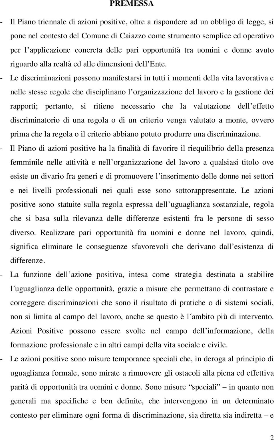 - Le discriminazioni possono manifestarsi in tutti i momenti della vita lavorativa e nelle stesse regole che disciplinano l organizzazione del lavoro e la gestione dei rapporti; pertanto, si ritiene