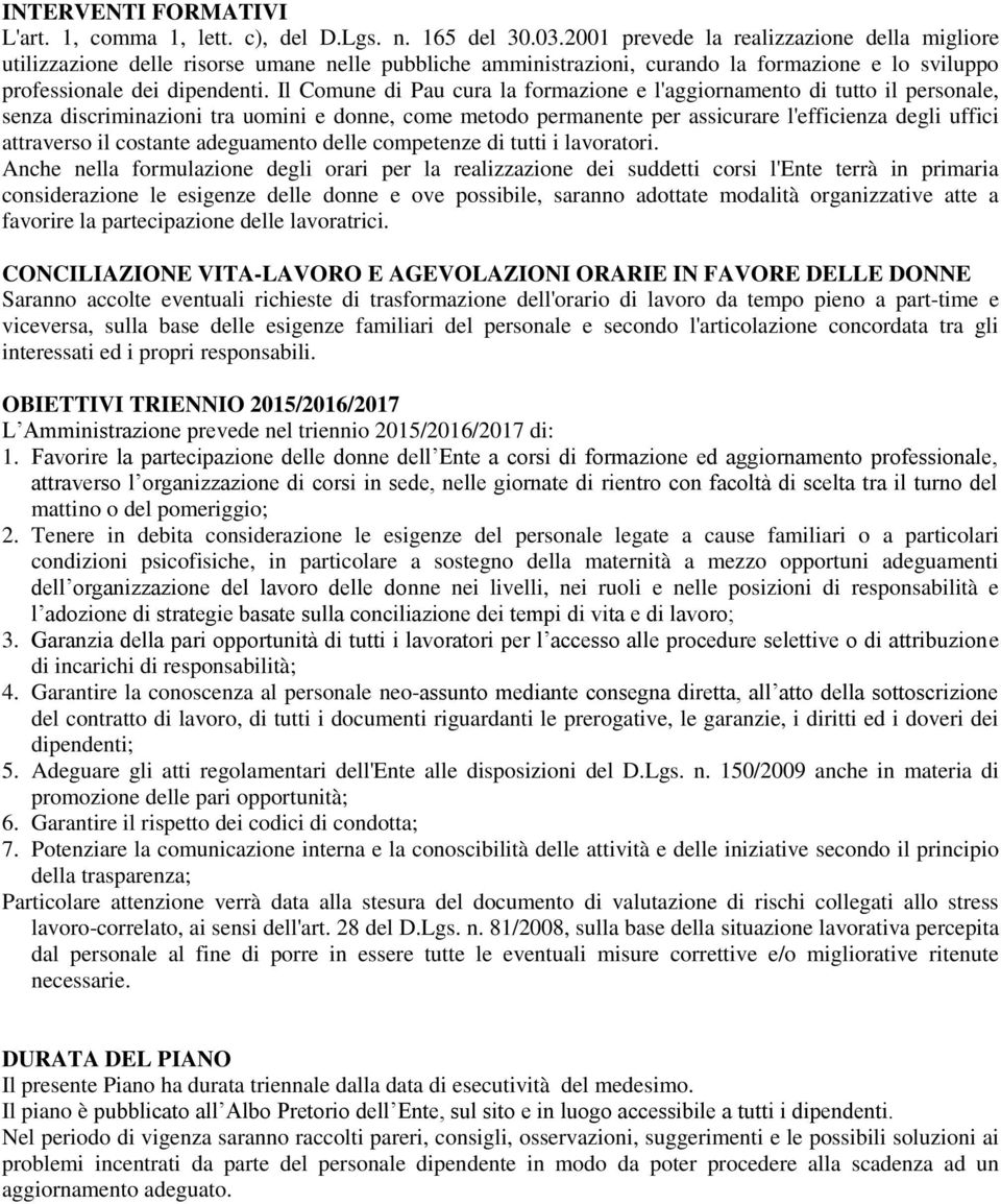 Il Comune di Pau cura la formazione e l'aggiornamento di tutto il personale, senza discriminazioni tra uomini e donne, come metodo permanente per assicurare l'efficienza degli uffici attraverso il