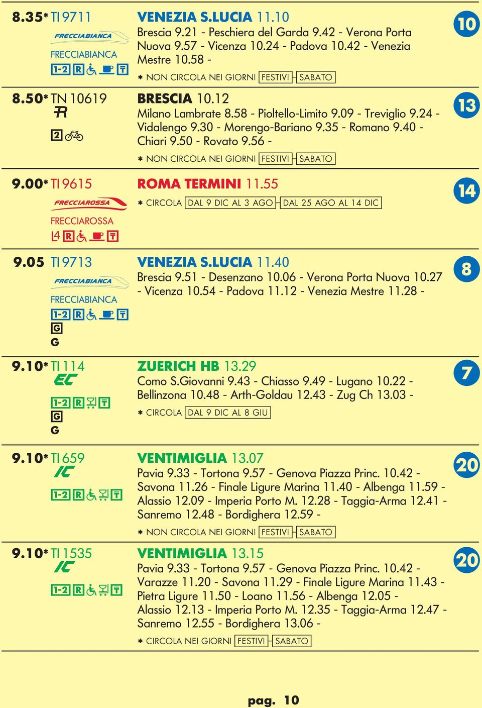 50 - Rovato 9.56 - * NON CIRCOA NEI IORNI [festivi]-[saato] 9.00* TI 9615 ROMA TERMINI 11.55 N * CIRCOA [dal 9 dic al 3 ao]-[dal 25 ao al 14 dic] R a f T 9.05 TI 9713 VENEZIA S.UCIA 11.40 Brescia 9.