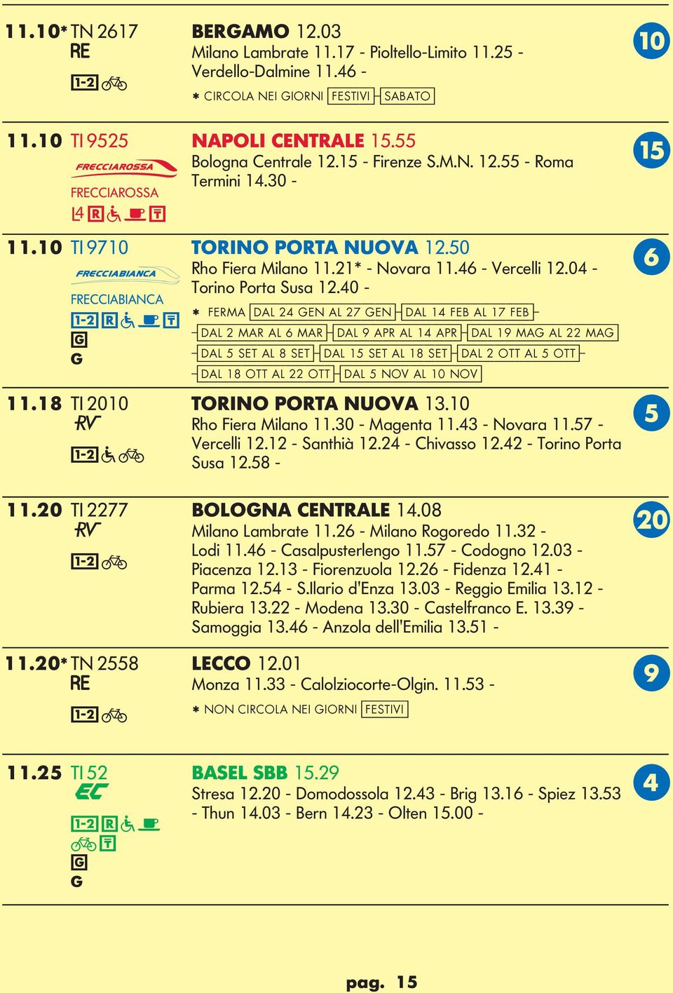 40 - * FERMA [dal 24 en al 27 en]-[dal 14 fe al 17 fe]- -[dal 2 mar al 6 mar]-[dal 9 apr al 14 apr]-[dal 19 ma al 22 ma] -[dal 5 set al 8 set]-[dal 15 set al 18 set]-[dal 2 ott al 5 ott]- -[dal 18