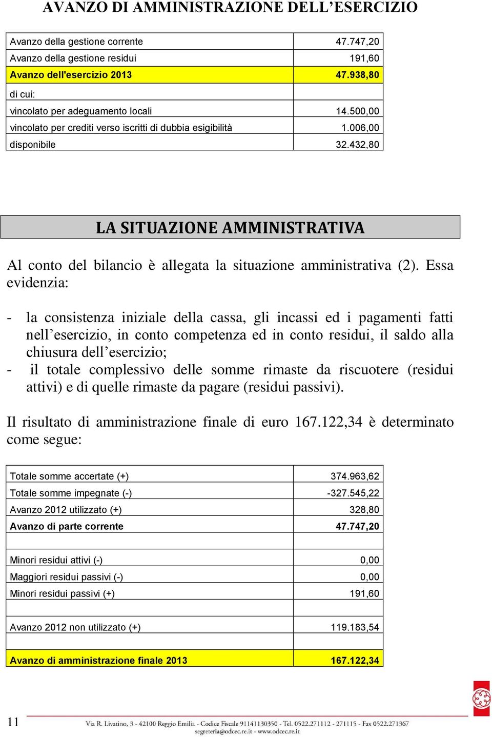 Essa evidenzia: - la consistenza iniziale della cassa, gli incassi ed i pagamenti fatti nell esercizio, in conto competenza ed in conto residui, il saldo alla chiusura dell esercizio; - il totale