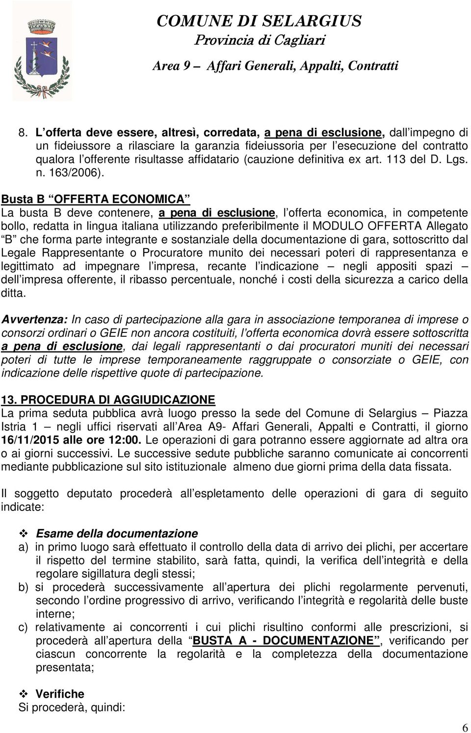 Busta B OFFERTA ECONOMICA La busta B deve contenere, a pena di esclusione, l offerta economica, in competente bollo, redatta in lingua italiana utilizzando preferibilmente il MODULO OFFERTA Allegato