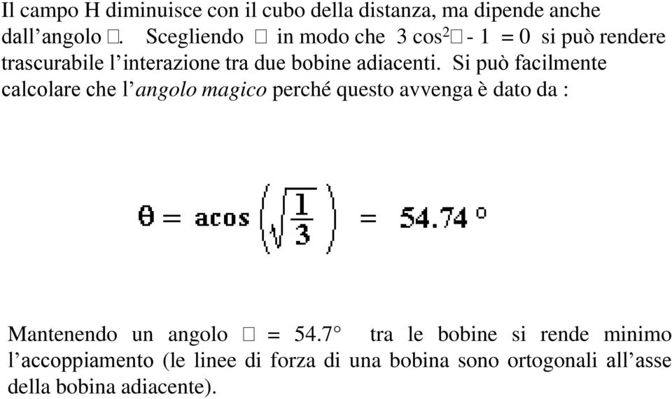 Si può facilmente calcolare che l angolo magico perché questo avvenga è dato da : Mantenendo un angolo q =