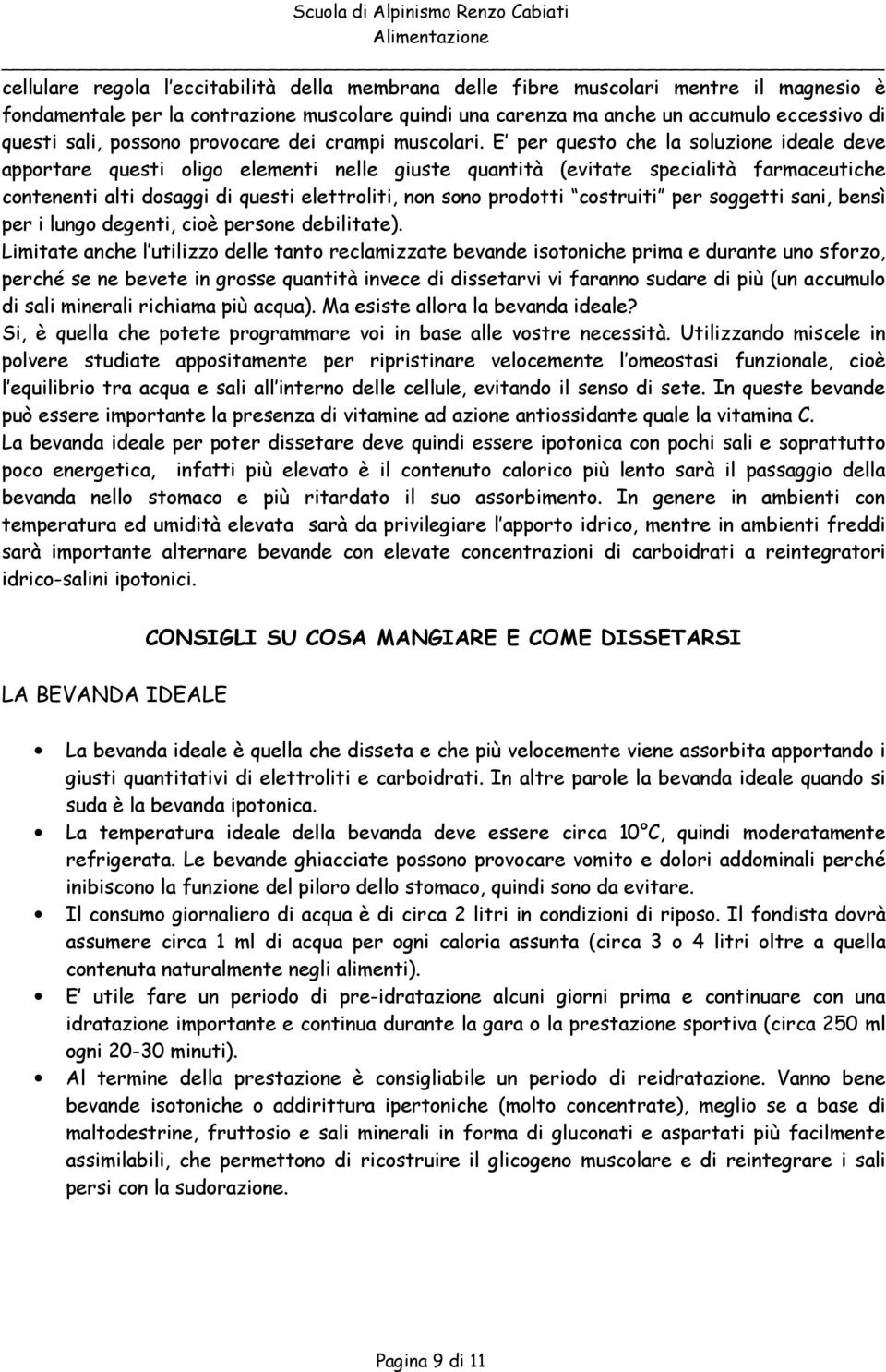 E per questo che la soluzione ideale deve apportare questi oligo elementi nelle giuste quantità (evitate specialità farmaceutiche contenenti alti dosaggi di questi elettroliti, non sono prodotti