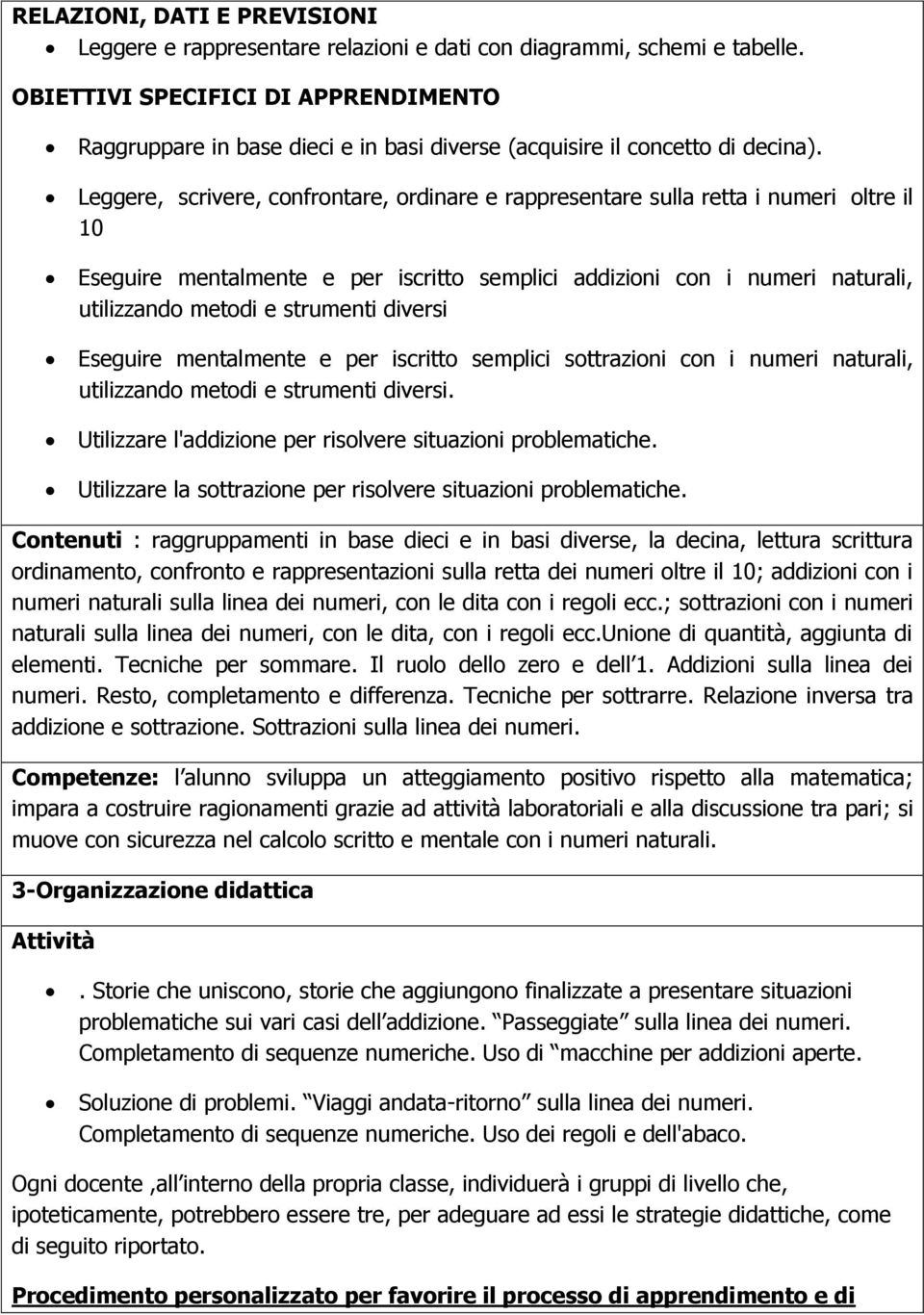 Leggere, scrivere, confrontare, ordinare e rappresentare sulla retta i numeri oltre il 10 Eseguire mentalmente e per iscritto semplici addizioni con i numeri naturali, utilizzando metodi e strumenti