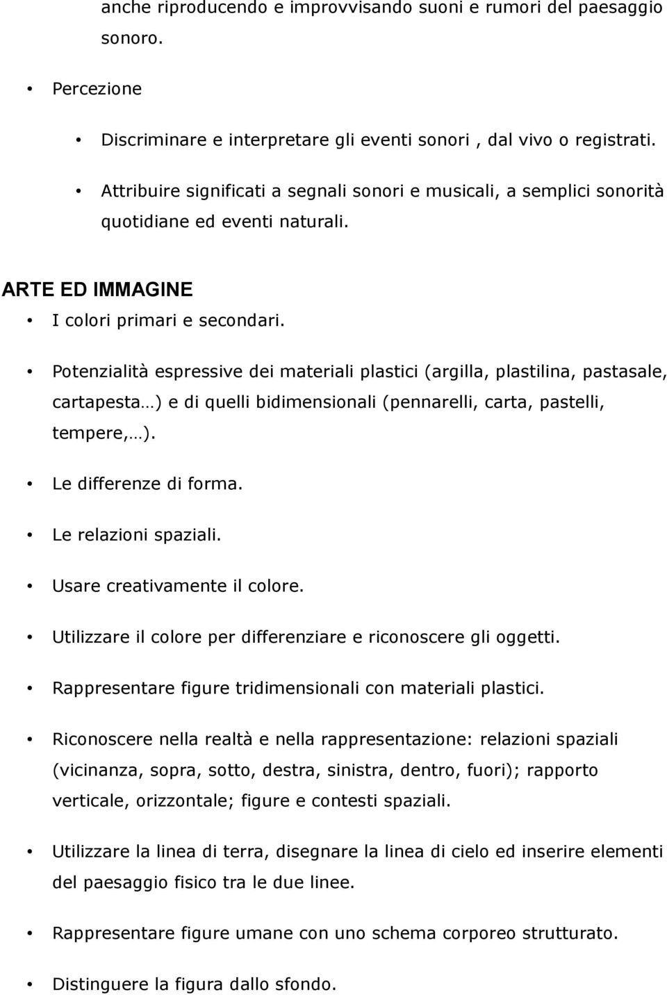 Potenzialità espressive dei materiali plastici (argilla, plastilina, pastasale, cartapesta ) e di quelli bidimensionali (pennarelli, carta, pastelli, tempere, ). Le differenze di forma.