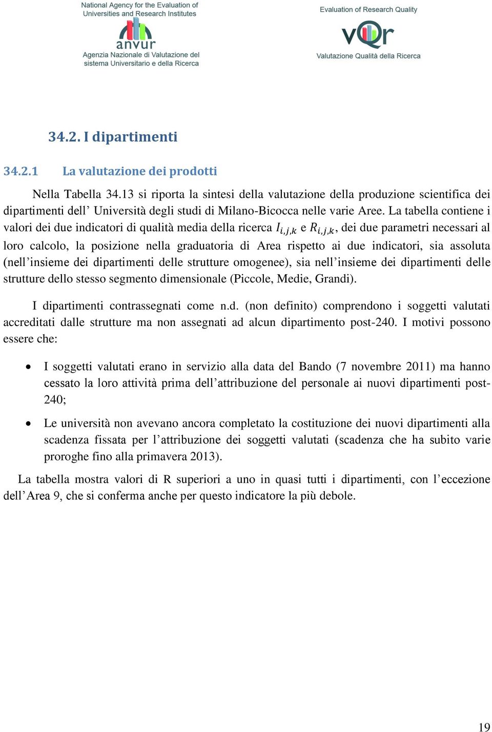 La tabella contiene i valori dei due indicatori di qualità media della ricerca e, dei due parametri necessari al loro calcolo, la posizione nella graduatoria di Area rispetto ai due indicatori, sia