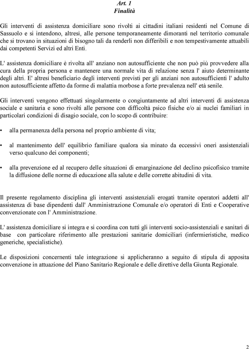 L' assistenza domiciliare è rivolta all' anziano non autosufficiente che non può più provvedere alla cura della propria persona e mantenere una normale vita di relazione senza l' aiuto determinante