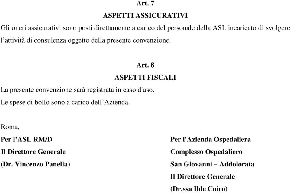 8 ASPETTI FISCALI La presente convenzione sarà registrata in caso d'uso. Le spese di bollo sono a carico dell Azienda.