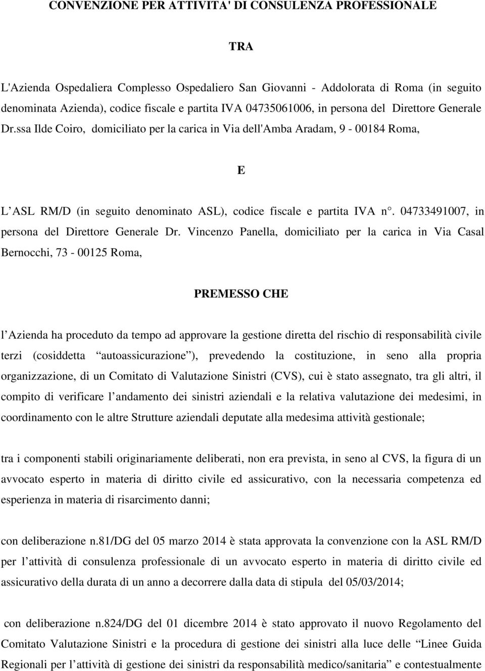 ssa Ilde Coiro, domiciliato per la carica in Via dell'amba Aradam, 9-00184 Roma, E L ASL RM/D (in seguito denominato ASL), codice fiscale e partita IVA n.