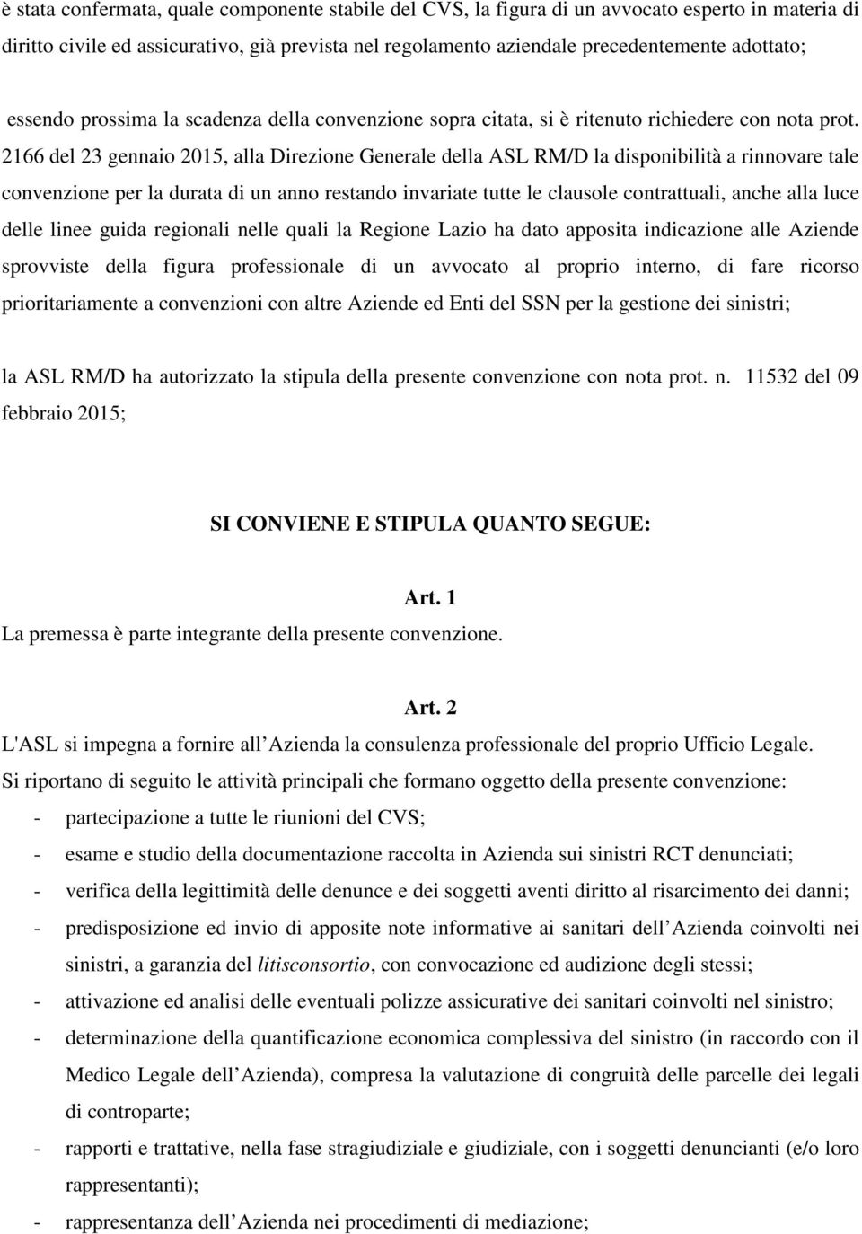 2166 del 23 gennaio 2015, alla Direzione Generale della ASL RM/D la disponibilità a rinnovare tale convenzione per la durata di un anno restando invariate tutte le clausole contrattuali, anche alla