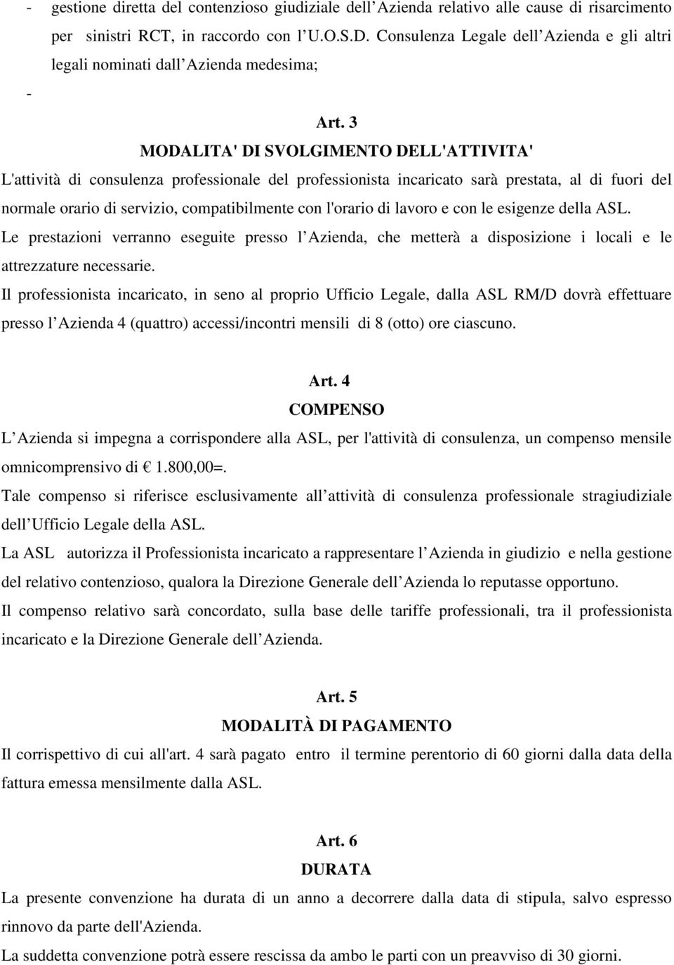 3 MODALITA' DI SVOLGIMENTO DELL'ATTIVITA' L'attività di consulenza professionale del professionista incaricato sarà prestata, al di fuori del normale orario di servizio, compatibilmente con l'orario