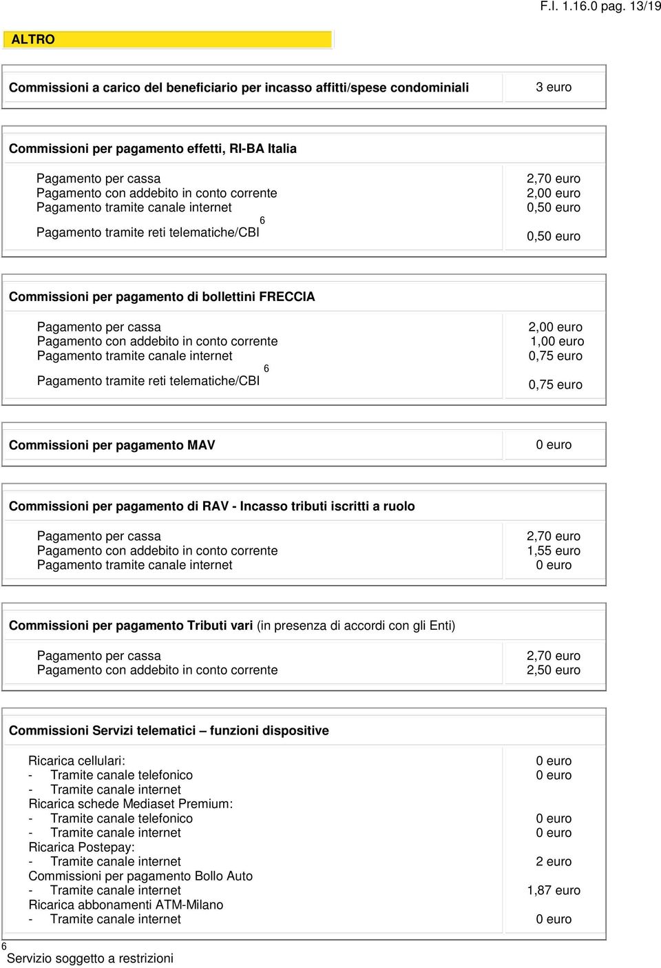 corrente Pagamento tramite canale internet Pagamento tramite reti telematiche/cbi 2,7 2,0 0,5 0,5 Commissioni per pagamento di bollettini FRECCIA Pagamento per cassa Pagamento con addebito in conto