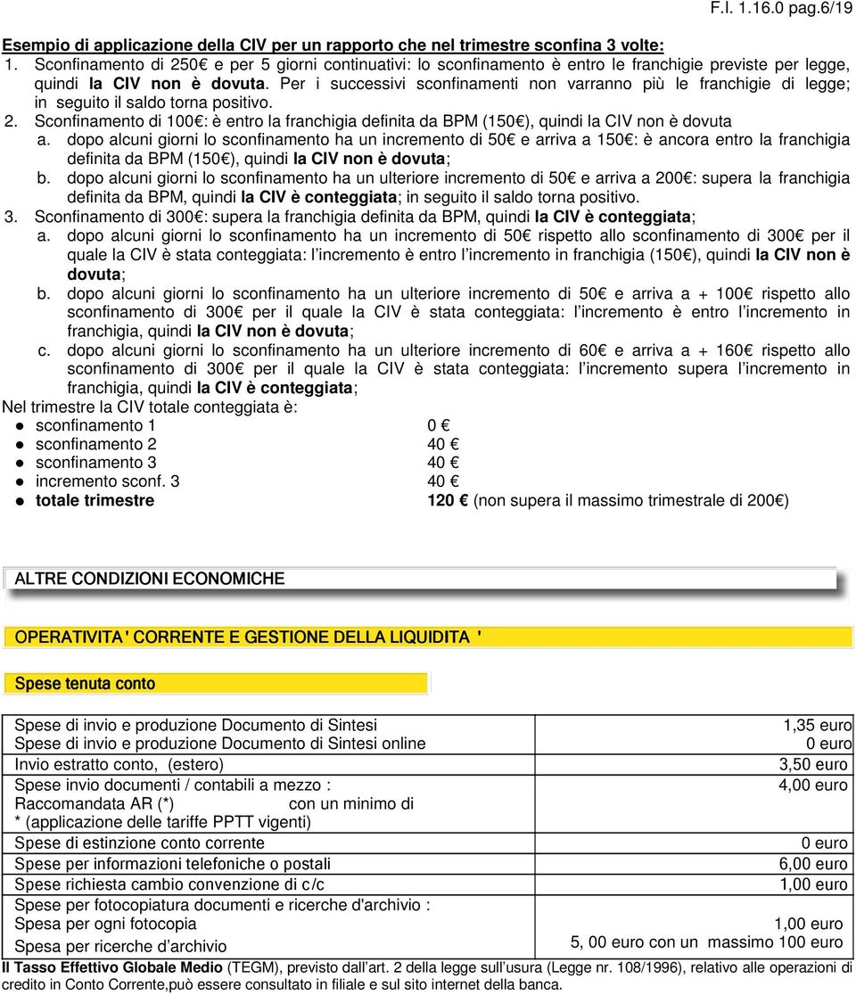 Per i successivi sconfinamenti non varranno più le franchigie di legge; in seguito il saldo torna positivo. 2.