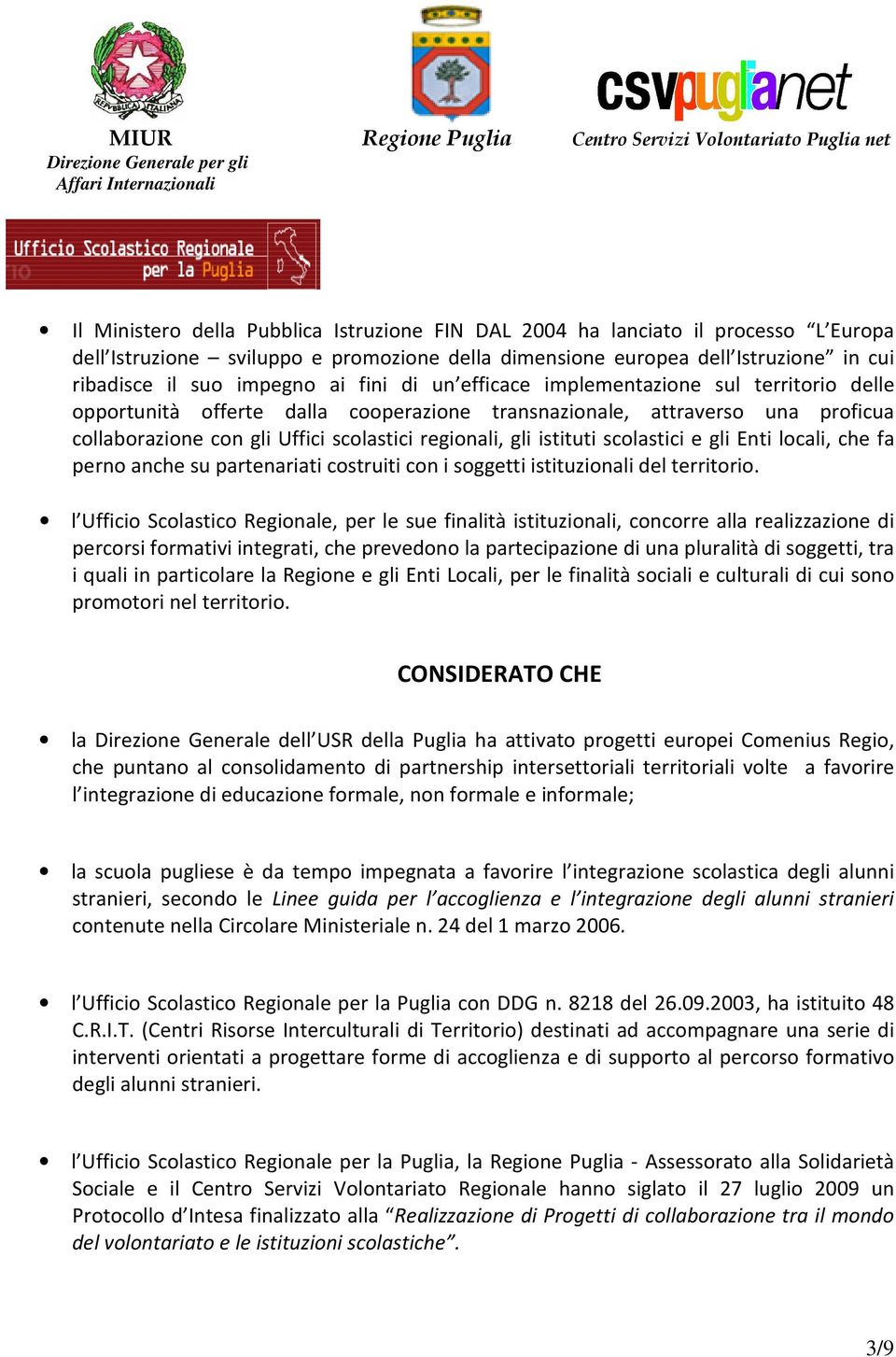 istituti scolastici e gli Enti locali, che fa perno anche su partenariati costruiti con i soggetti istituzionali del territorio.