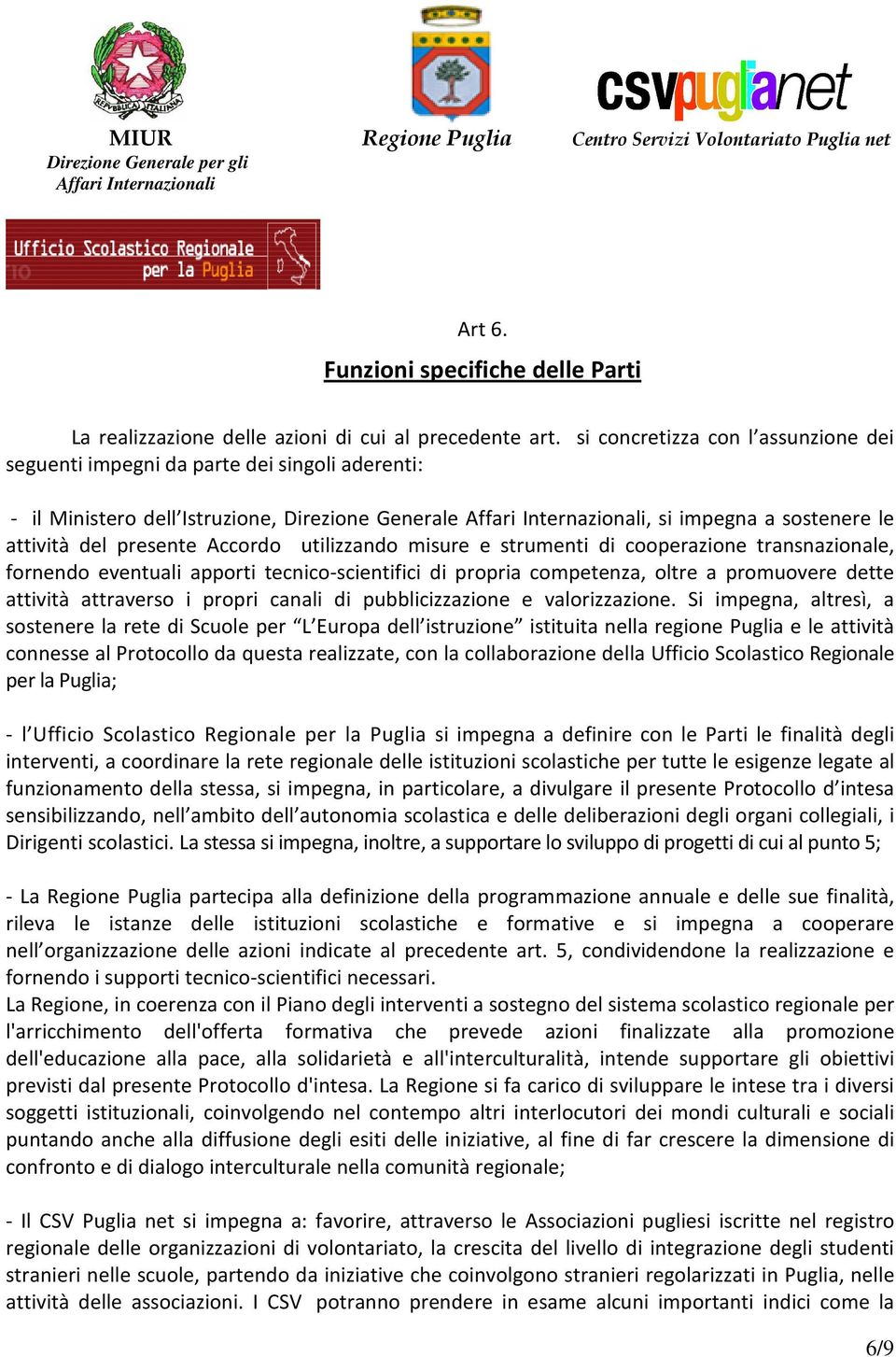 utilizzando misure e strumenti di cooperazione transnazionale, fornendo eventuali apporti tecnico-scientifici di propria competenza, oltre a promuovere dette attività attraverso i propri canali di