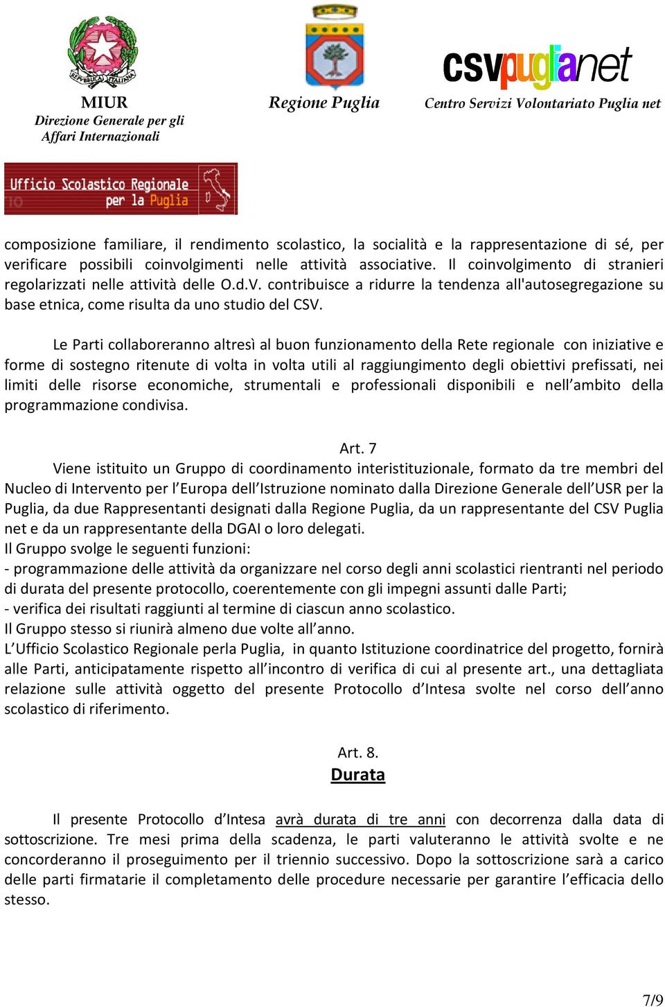 Le Parti collaboreranno altresì al buon funzionamento della Rete regionale con iniziative e forme di sostegno ritenute di volta in volta utili al raggiungimento degli obiettivi prefissati, nei limiti