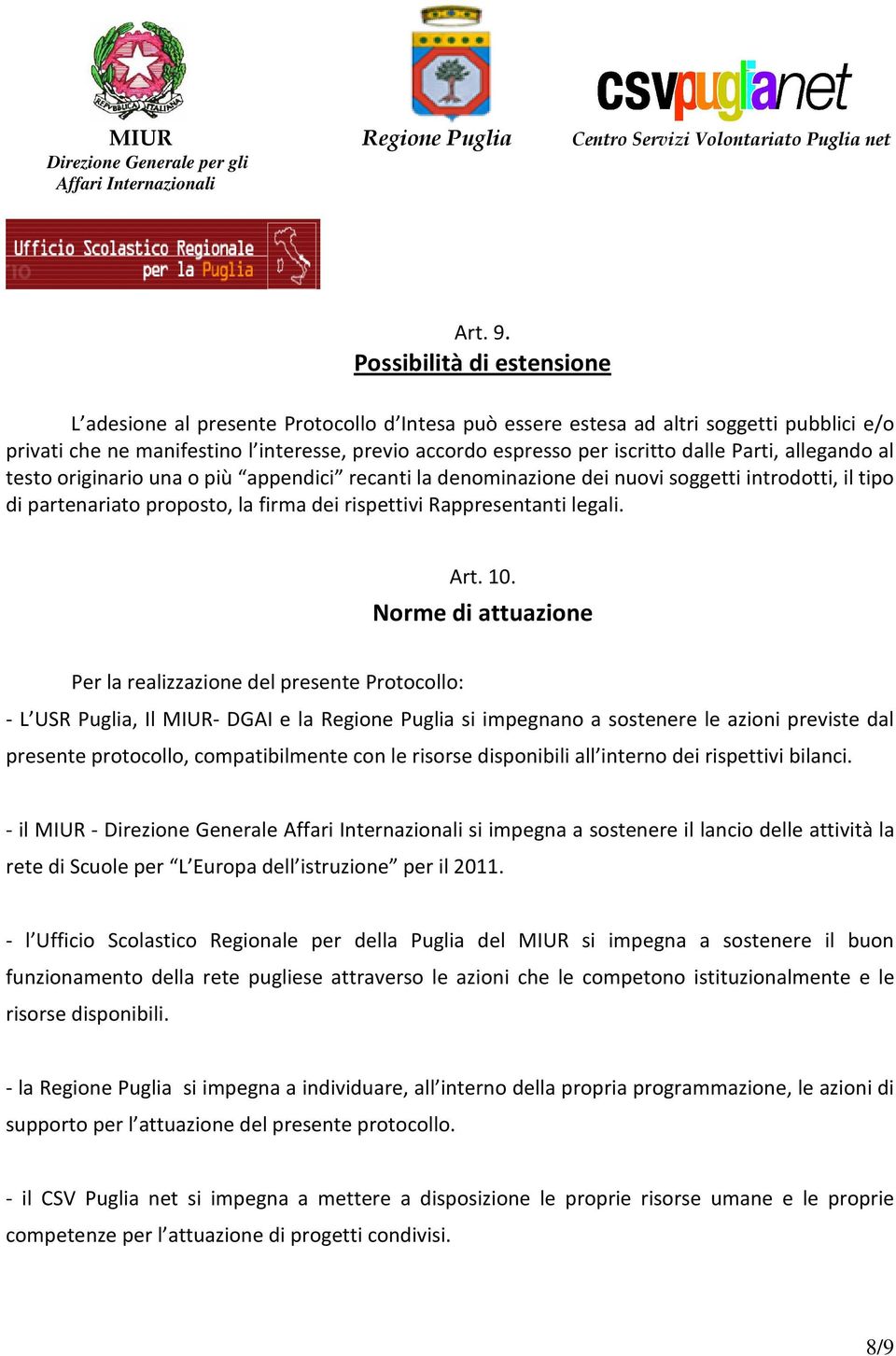 dalle Parti, allegando al testo originario una o più appendici recanti la denominazione dei nuovi soggetti introdotti, il tipo di partenariato proposto, la firma dei rispettivi Rappresentanti legali.