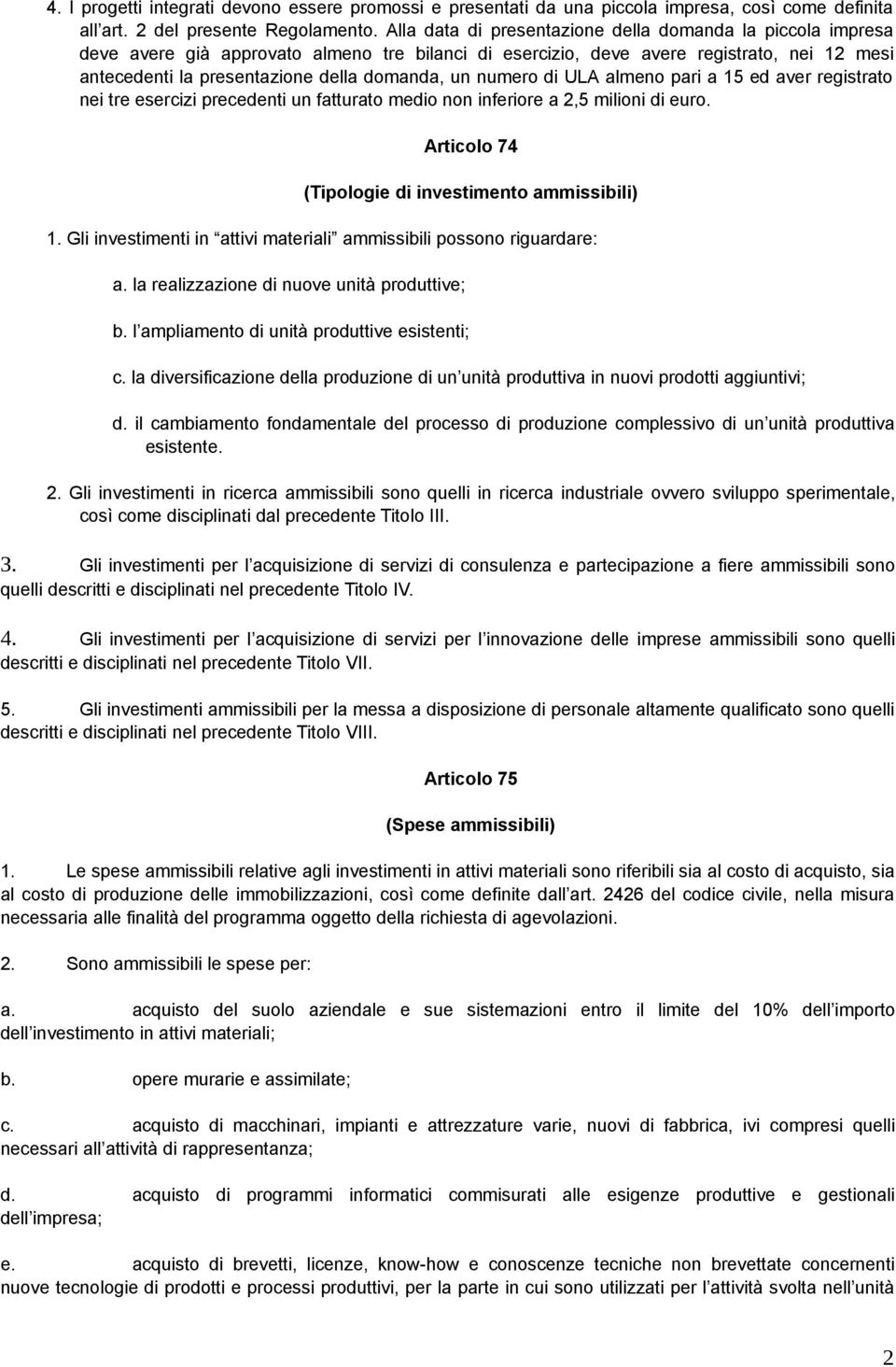 numero di ULA almeno pari a 15 ed aver registrato nei tre esercizi precedenti un fatturato medio non inferiore a 2,5 milioni di euro. Articolo 74 (Tipologie di investimento ammissibili) 1.