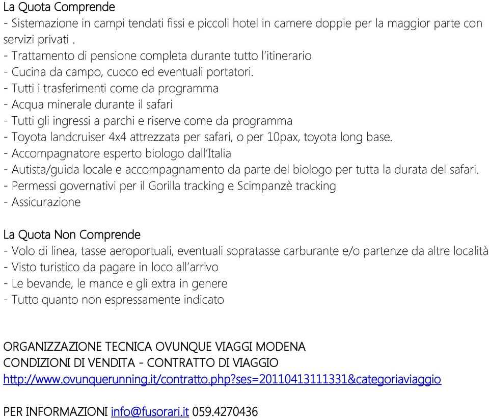 - Tutti i trasferimenti come da programma - Acqua minerale durante il safari - Tutti gli ingressi a parchi e riserve come da programma - Toyota landcruiser 4x4 attrezzata per safari, o per 10pax,