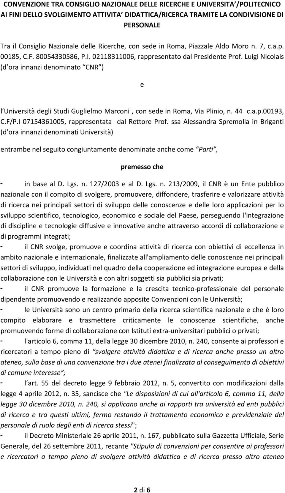 Luigi Nicolais (d ora innanzi denominato CNR ) e l Università degli Studi Guglielmo Marconi, con sede in Roma, Via Plinio, n. 44 c.a.p.00193, C.F/P.I 07154361005, rappresentata dal Rettore Prof.
