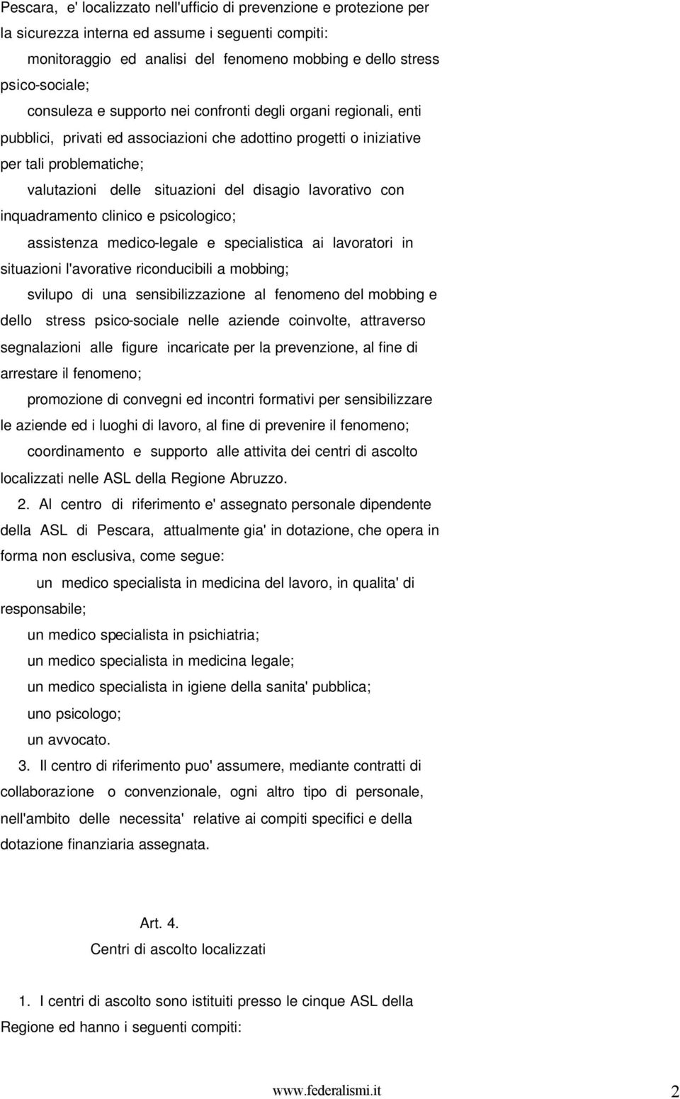 lavorativo con inquadramento clinico e psicologico; assistenza medico-legale e specialistica ai lavoratori in situazioni l'avorative riconducibili a mobbing; svilupo di una sensibilizzazione al