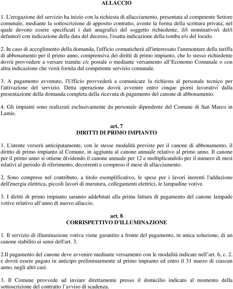 privata, nel quale devono essere specificati i dati anagrafici del soggetto richiedente, il/i nominativo/i del/i defunto/i con indicazione della data del decesso, l'esatta indicazione della tomba e/o