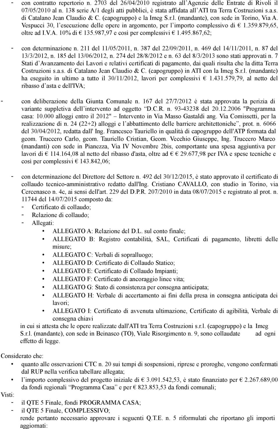 Vespucci 30, l esecuzione delle opere in argomento, per l importo complessivo di 1.359.879,65, oltre ad I.V.A. 10% di 135.987,97 e così per complessivi 1.495.867,62; - con determinazione n.