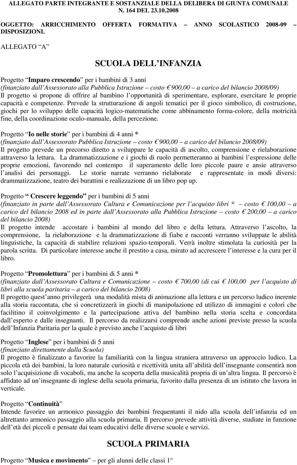 Prevede la strutturazione di angoli tematici per il gioco simbolico, di costruzione, giochi per lo sviluppo delle capacità logico-matematiche come abbinamento forma-colore, della motricità fine,