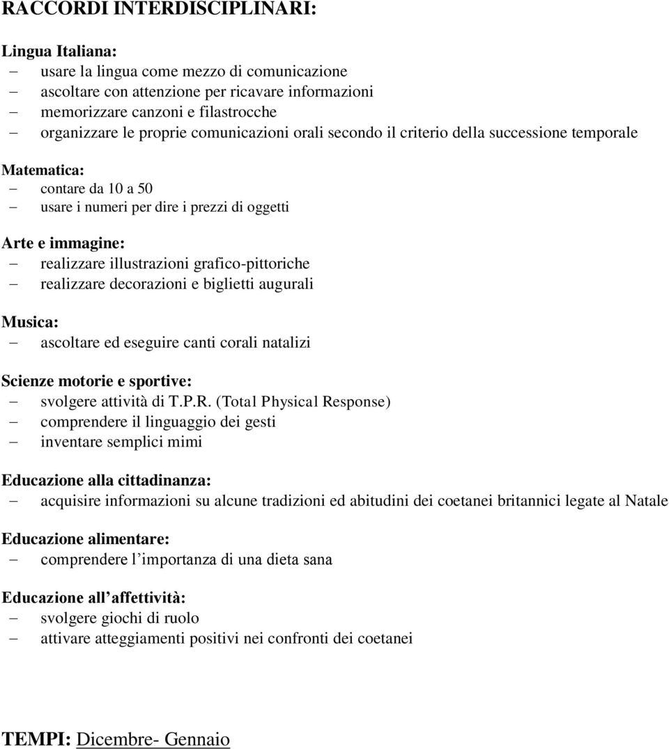 grafico-pittoriche realizzare decorazioni e biglietti augurali Musica: ascoltare ed eseguire canti corali natalizi Scienze motorie e sportive: svolgere attività di T.P.R.