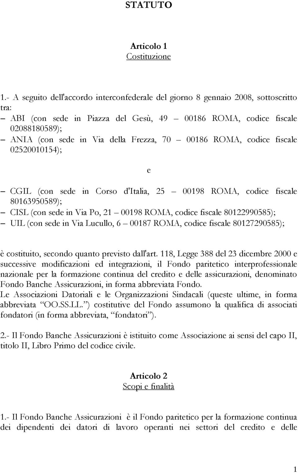 Frezza, 70 00186 ROMA, codice fiscale 02520010154); e CGIL (con sede in Corso d'italia, 25 00198 ROMA, codice fiscale 80163950589); CISL (con sede in Via Po, 21 00198 ROMA, codice fiscale