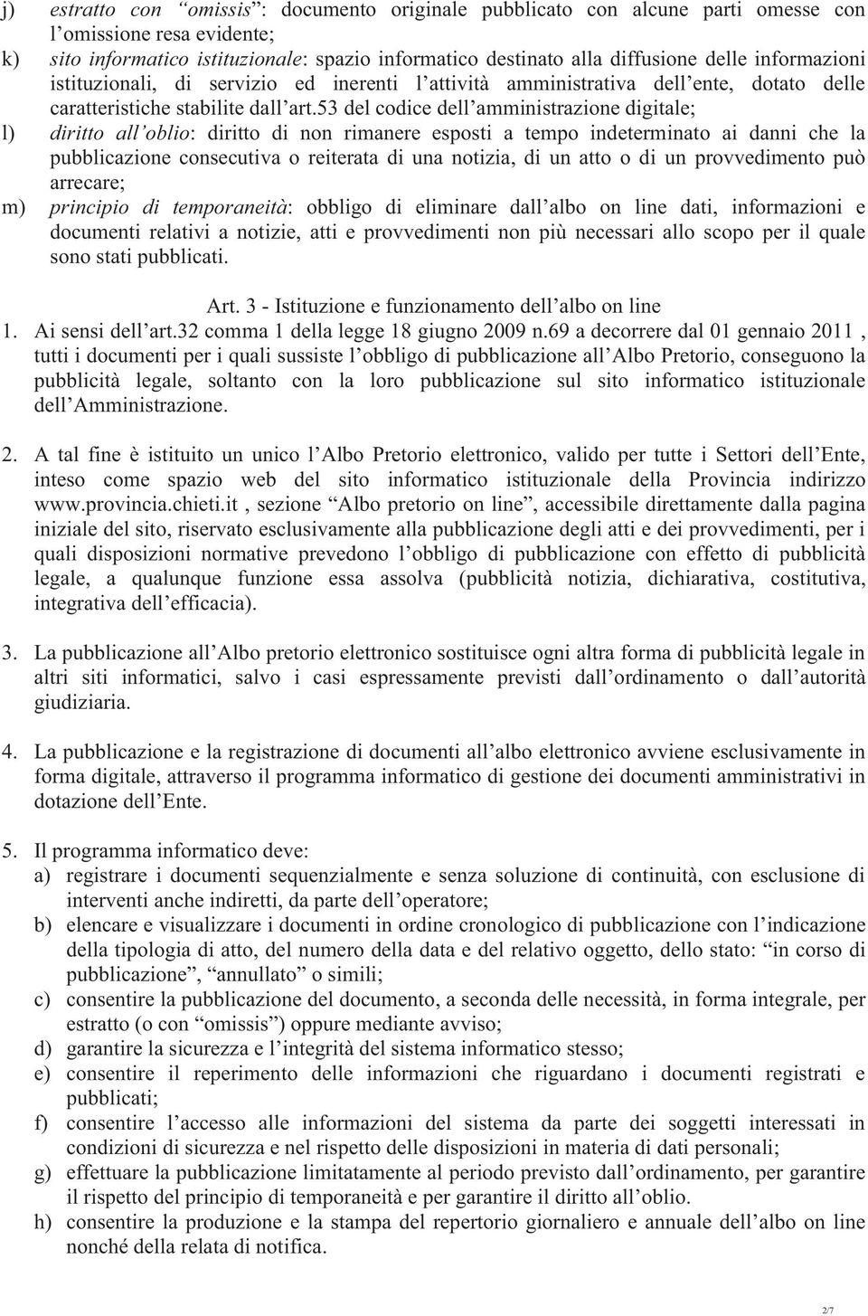 53 del codice dell amministrazione digitale; l) diritto all oblio: diritto di non rimanere esposti a tempo indeterminato ai danni che la pubblicazione consecutiva o reiterata di una notizia, di un