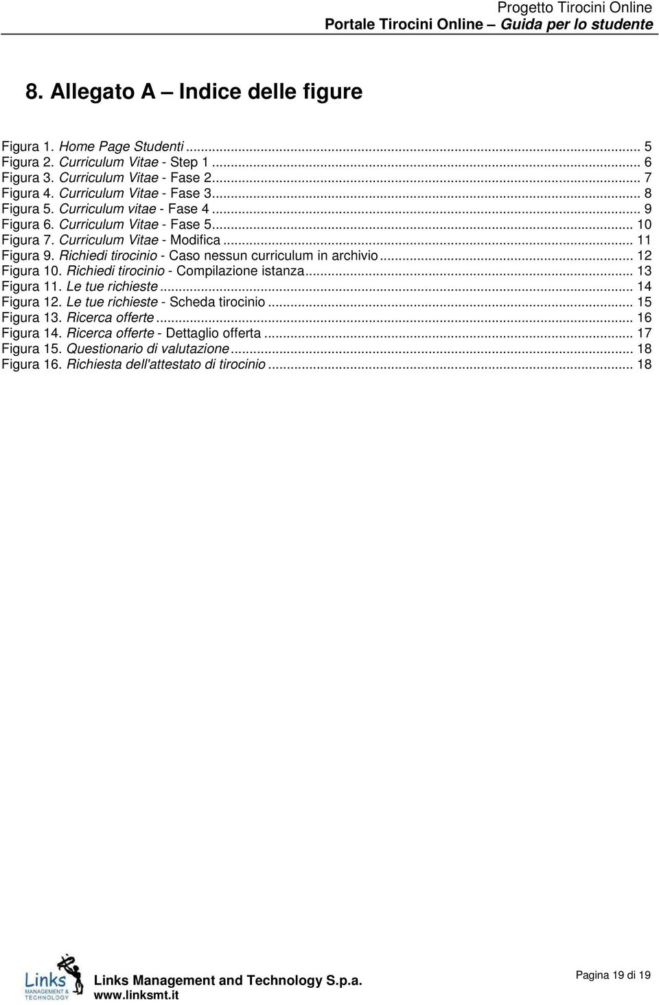 Richiedi tirocinio - Caso nessun curriculum in archivio... 12 Figura 10. Richiedi tirocinio - Compilazione istanza... 13 Figura 11. Le tue richieste... 14 Figura 12.