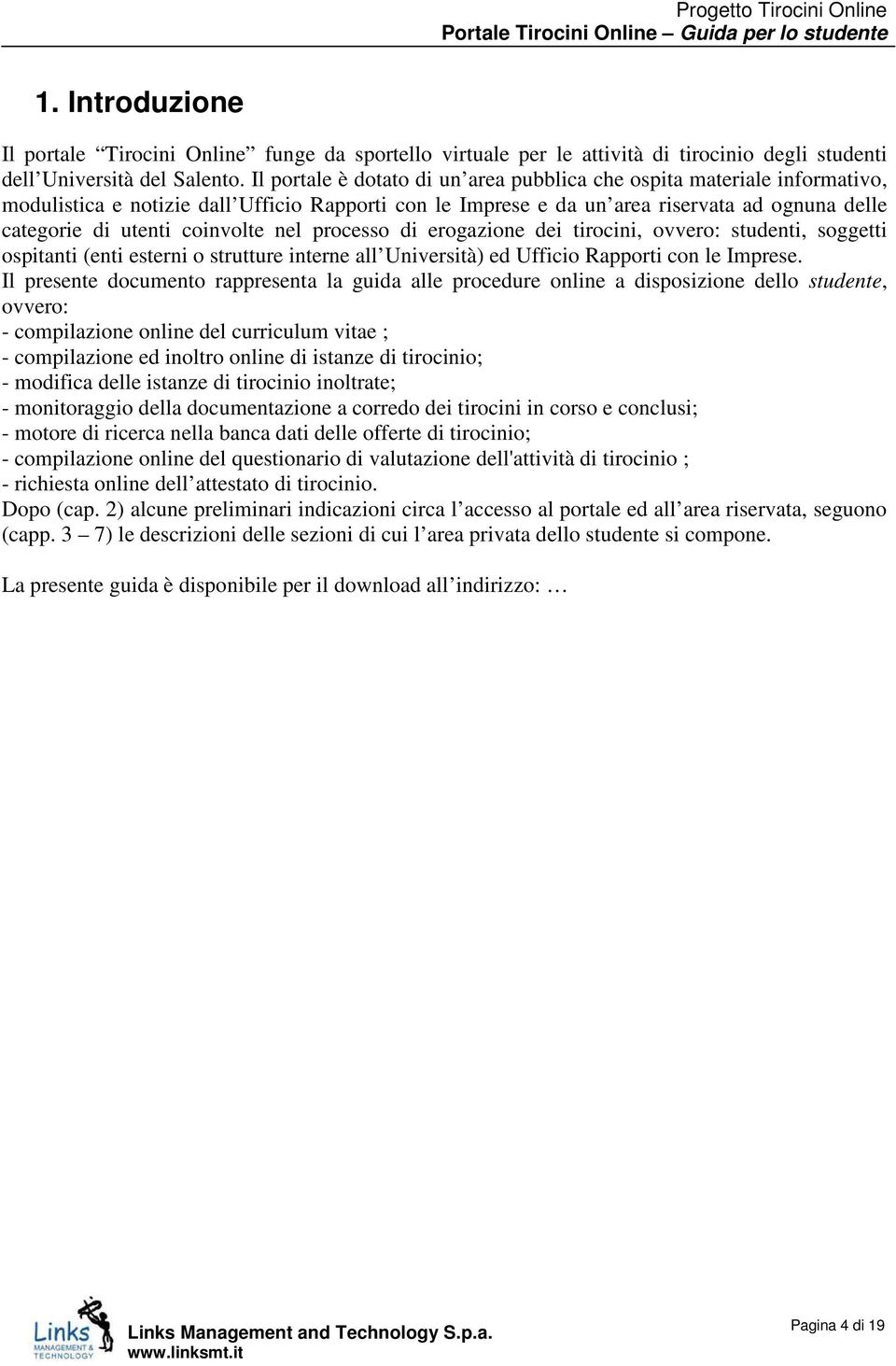 coinvolte nel processo di erogazione dei tirocini, ovvero: studenti, soggetti ospitanti (enti esterni o strutture interne all Università) ed Ufficio Rapporti con le Imprese.