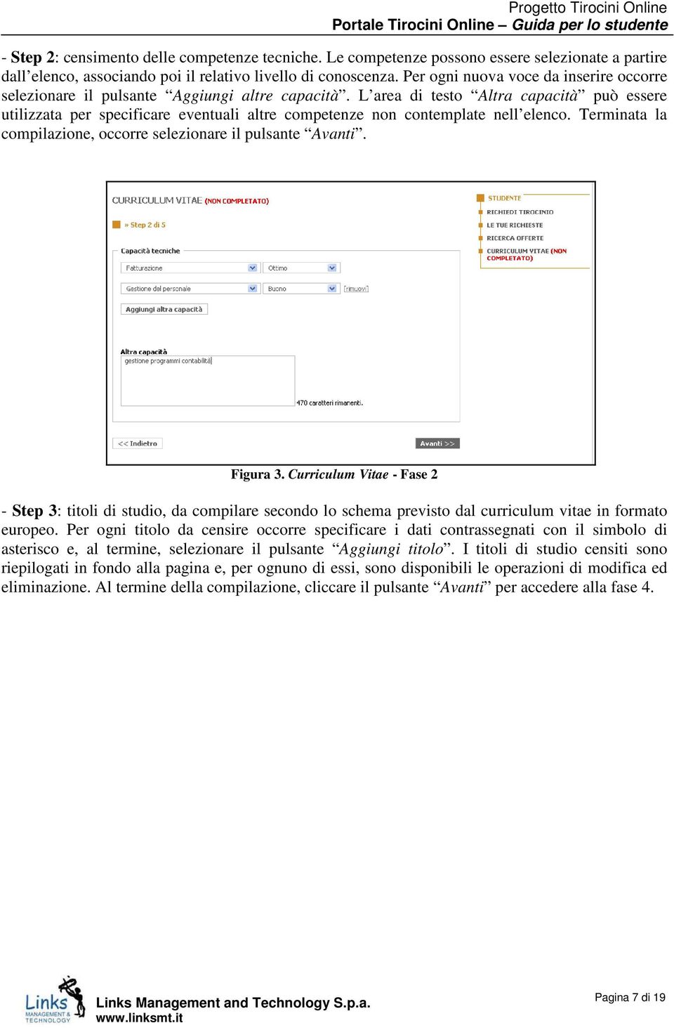 L area di testo Altra capacità può essere utilizzata per specificare eventuali altre competenze non contemplate nell elenco. Terminata la compilazione, occorre selezionare il pulsante Avanti.