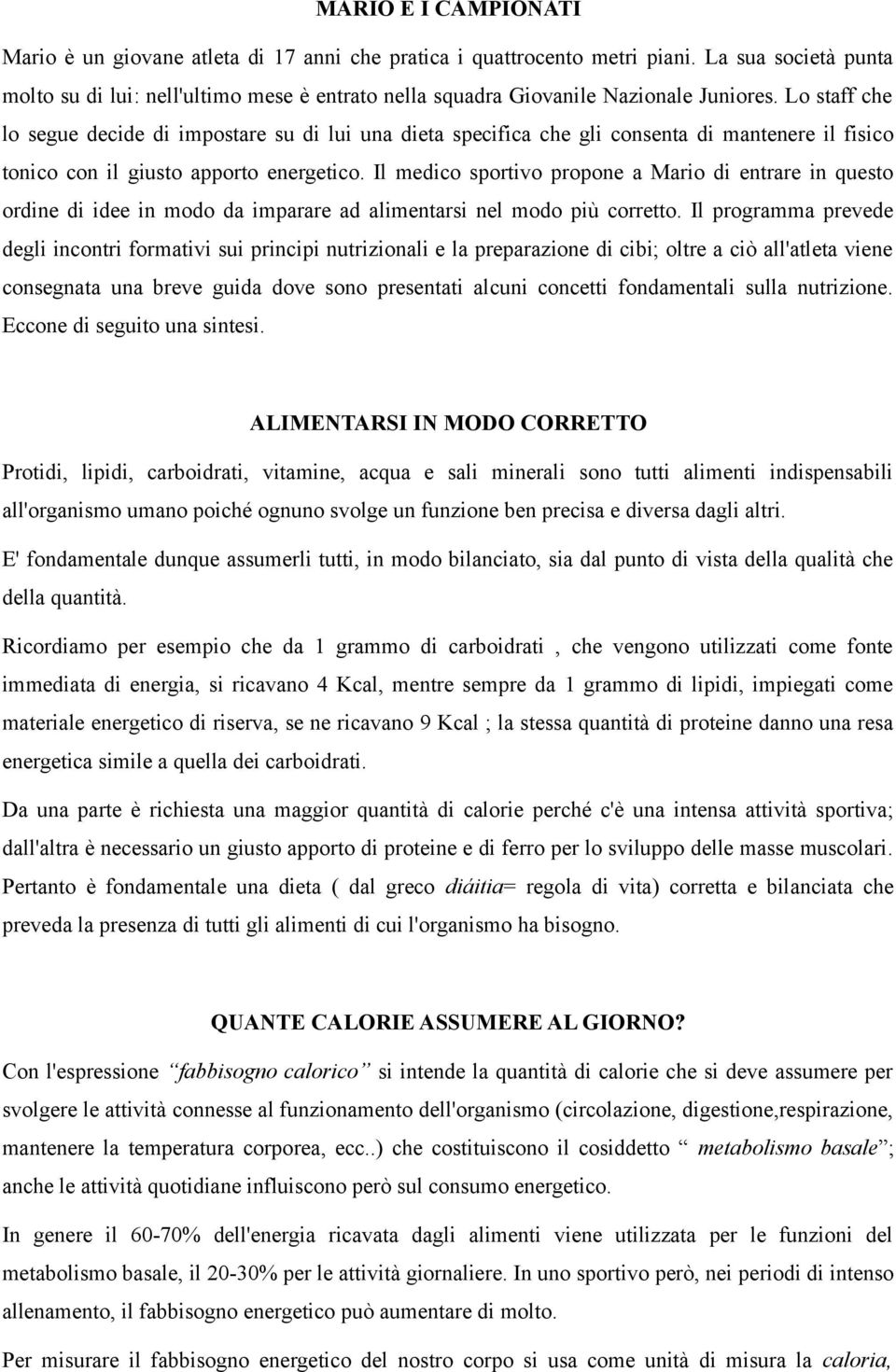 Lo staff che lo segue decide di impostare su di lui una dieta specifica che gli consenta di mantenere il fisico tonico con il giusto apporto energetico.