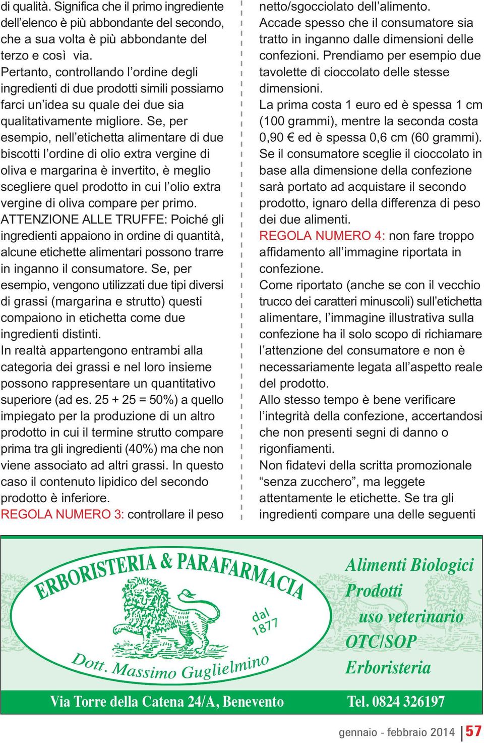 Se, per esempio, nell etichetta alimentare di due biscotti l ordine di olio extra vergine di oliva e margarina è invertito, è meglio scegliere quel prodotto in cui l olio extra vergine di oliva