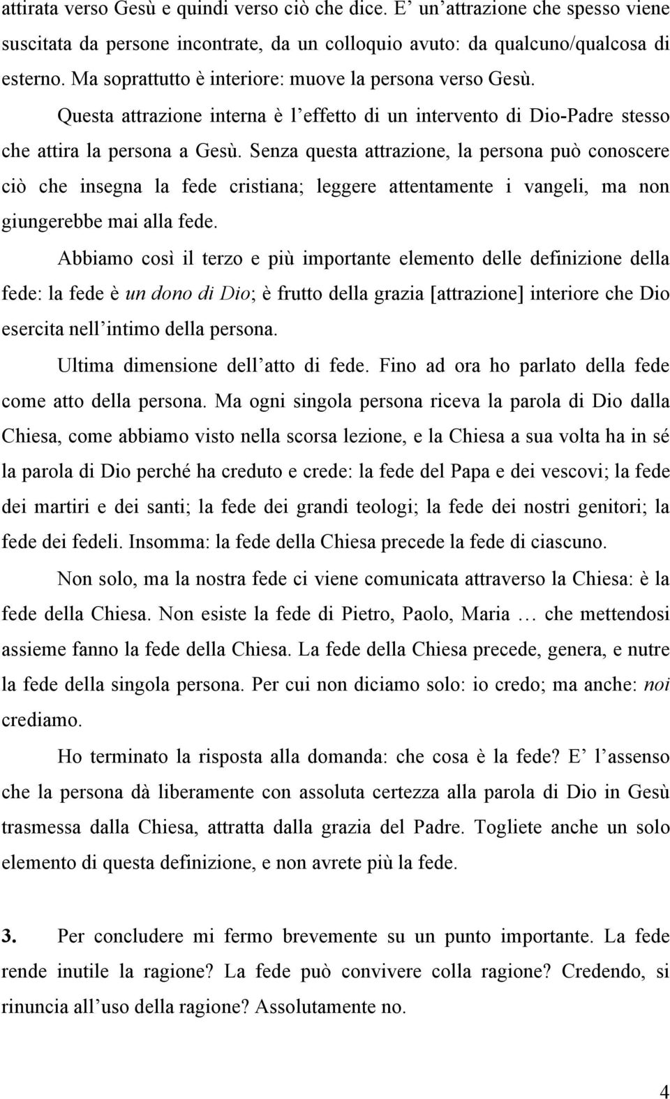 Senza questa attrazione, la persona può conoscere ciò che insegna la fede cristiana; leggere attentamente i vangeli, ma non giungerebbe mai alla fede.