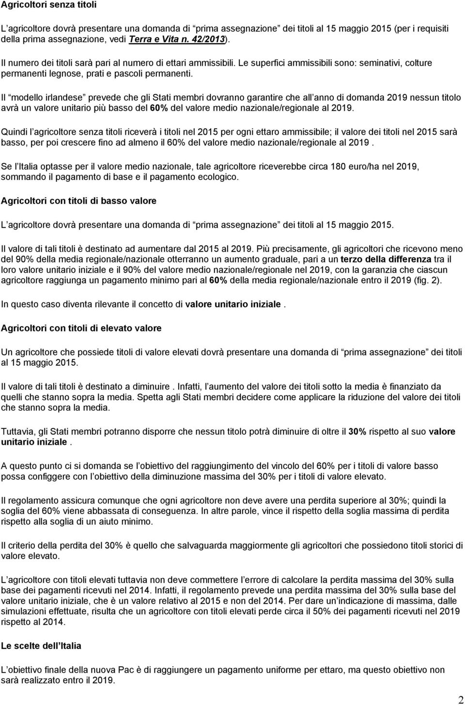 Il modello irlandese prevede che gli Stati membri dovranno garantire che all anno di domanda 2019 nessun titolo avrà un valore unitario più basso del 60% del valore medio nazionale/regionale al 2019.